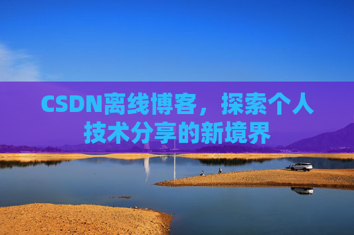 CSDN离线博客，探索个人技术分享的新境界